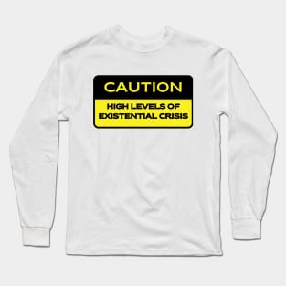 Caution.  High Level of Existential Crisis Long Sleeve T-Shirt